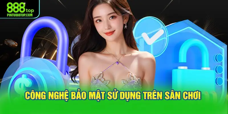 Cập nhật các công nghệ bảo mật sử dụng trên sân chơi 