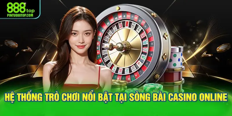 Hệ thống trò chơi nổi bật tại sòng bài casino online